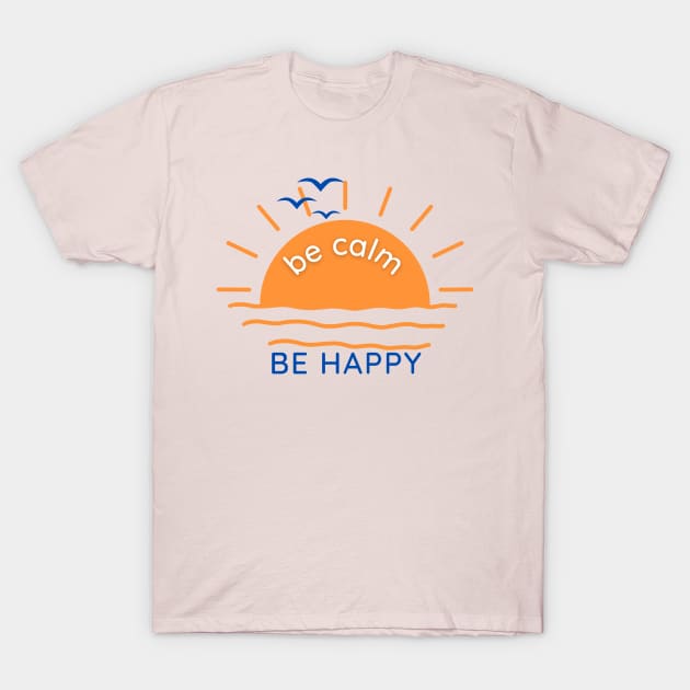 Be Calm Be Happy T-Shirt by MelloHDesigns